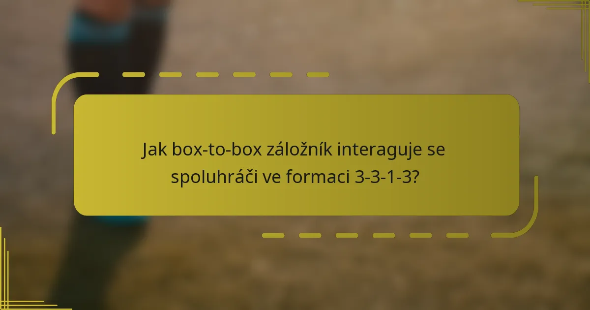 Jak box-to-box záložník interaguje se spoluhráči ve formaci 3-3-1-3?