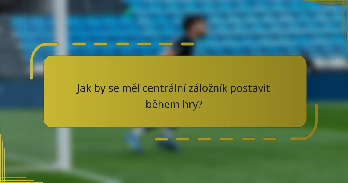 Jak by se měl centrální záložník postavit během hry?