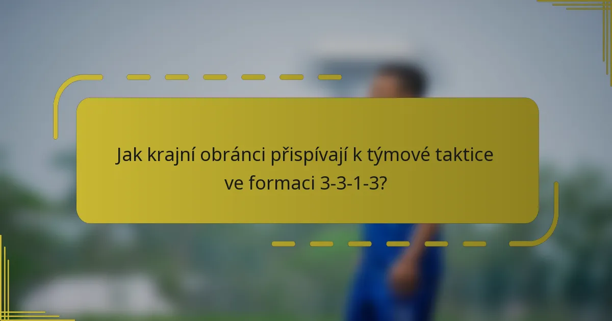 Jak krajní obránci přispívají k týmové taktice ve formaci 3-3-1-3?