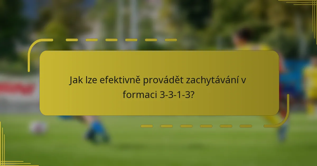 Jak lze efektivně provádět zachytávání v formaci 3-3-1-3?