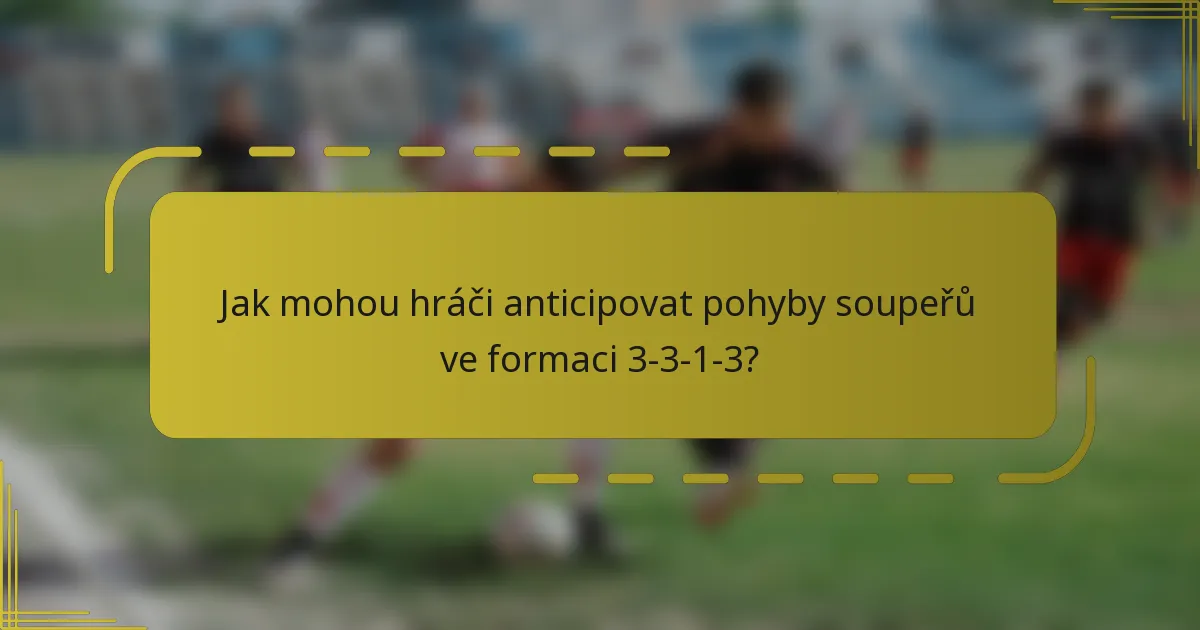 Jak mohou hráči anticipovat pohyby soupeřů ve formaci 3-3-1-3?