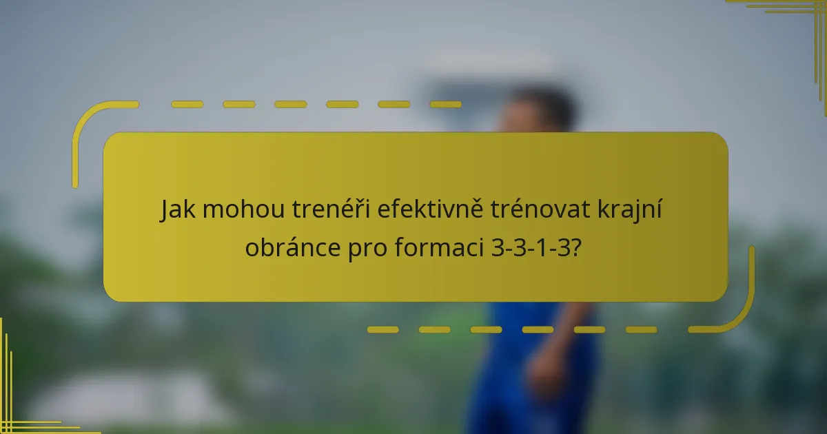 Jak mohou trenéři efektivně trénovat krajní obránce pro formaci 3-3-1-3?