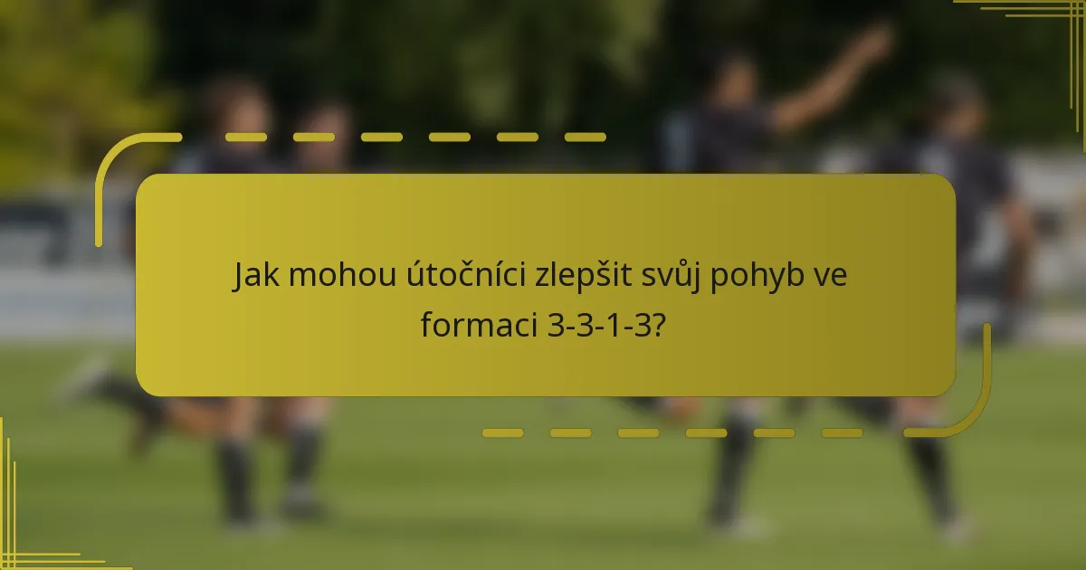 Jak mohou útočníci zlepšit svůj pohyb ve formaci 3-3-1-3?