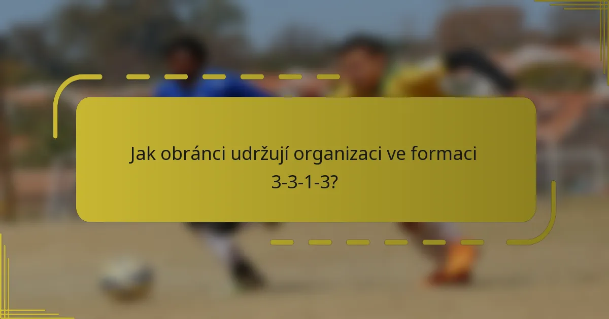 Jak obránci udržují organizaci ve formaci 3-3-1-3?