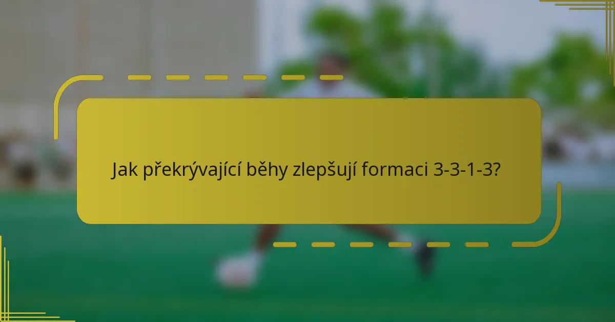 Jak překrývající běhy zlepšují formaci 3-3-1-3?