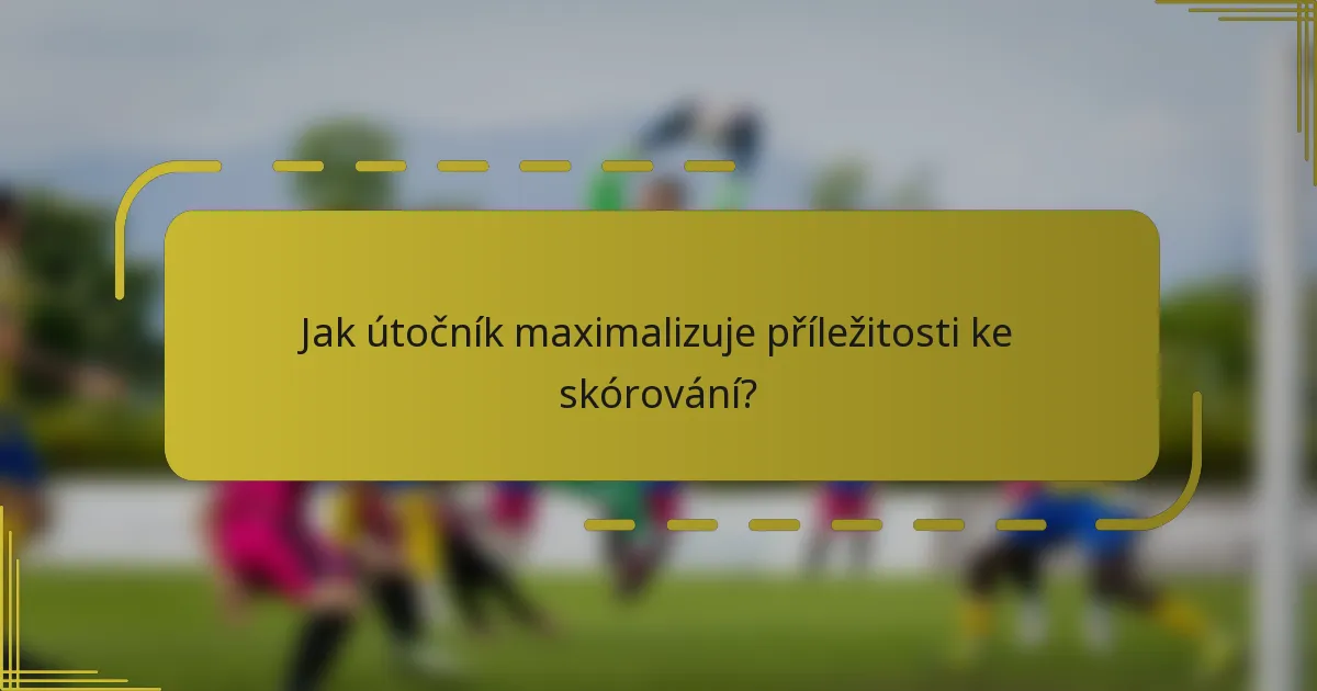 Jak útočník maximalizuje příležitosti ke skórování?