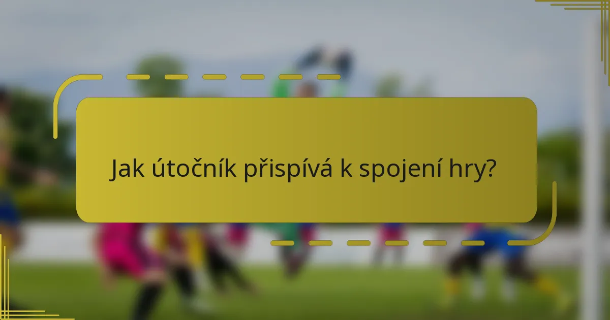 Jak útočník přispívá k spojení hry?