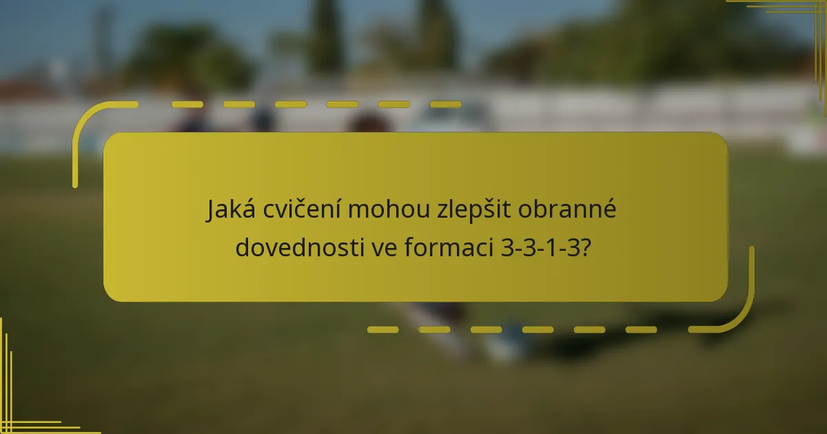 Jaká cvičení mohou zlepšit obranné dovednosti ve formaci 3-3-1-3?