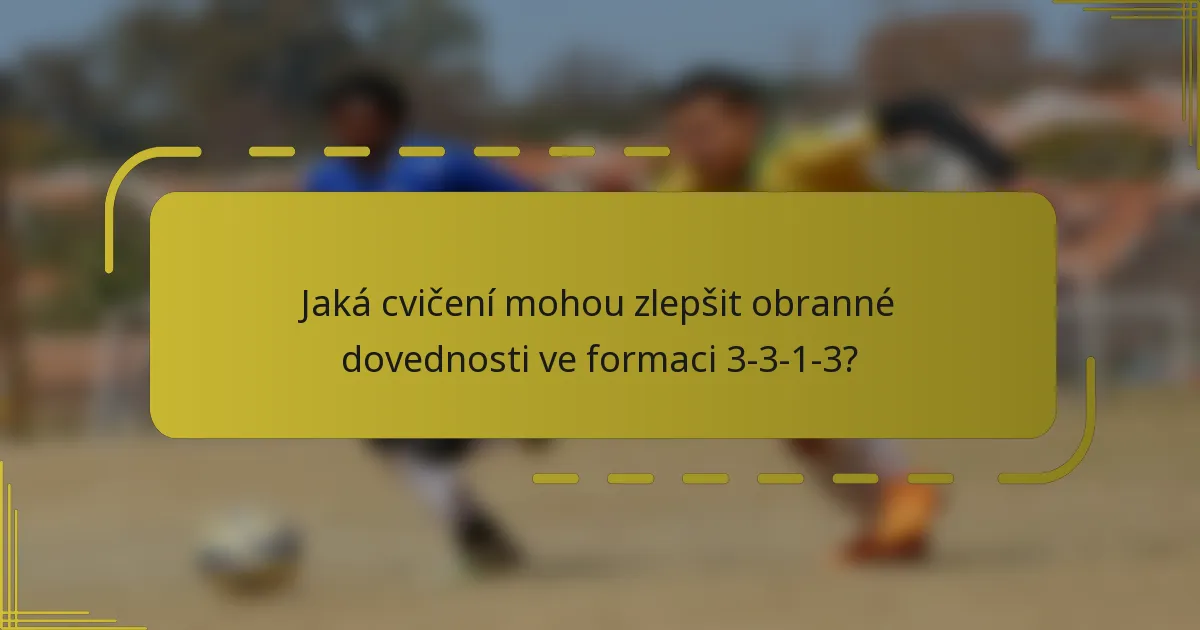Jaká cvičení mohou zlepšit obranné dovednosti ve formaci 3-3-1-3?