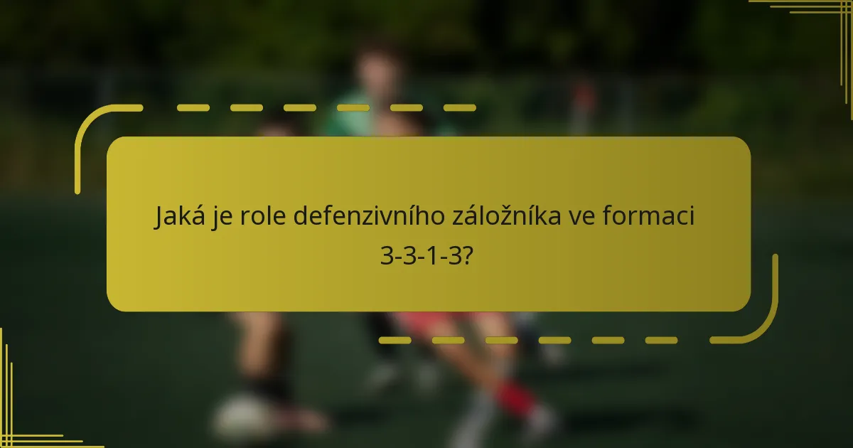 Jaká je role defenzivního záložníka ve formaci 3-3-1-3?