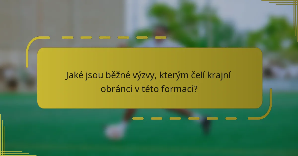 Jaké jsou běžné výzvy, kterým čelí krajní obránci v této formaci?