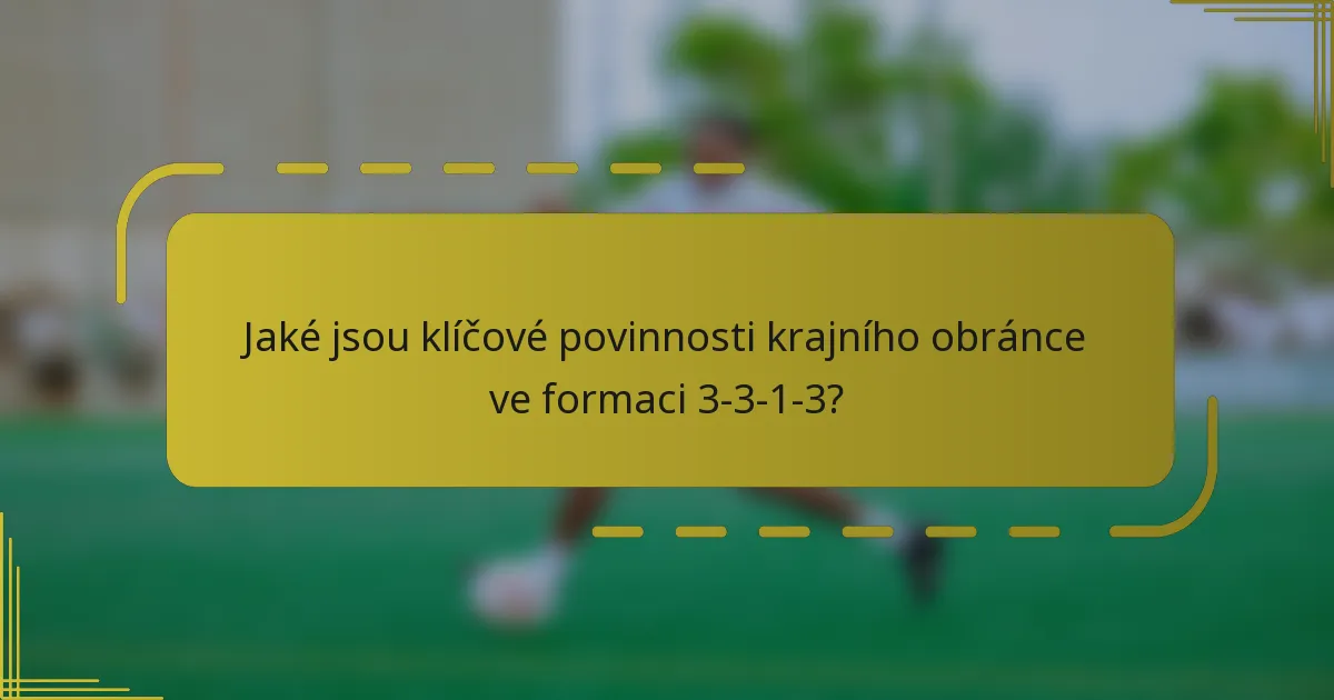 Jaké jsou klíčové povinnosti krajního obránce ve formaci 3-3-1-3?