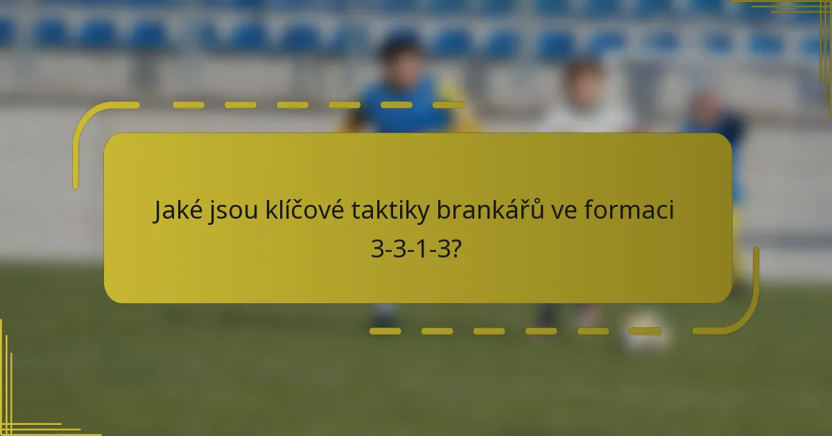 Jaké jsou klíčové taktiky brankářů ve formaci 3-3-1-3?