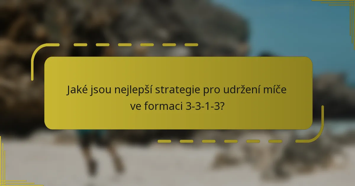 Jaké jsou nejlepší strategie pro udržení míče ve formaci 3-3-1-3?
