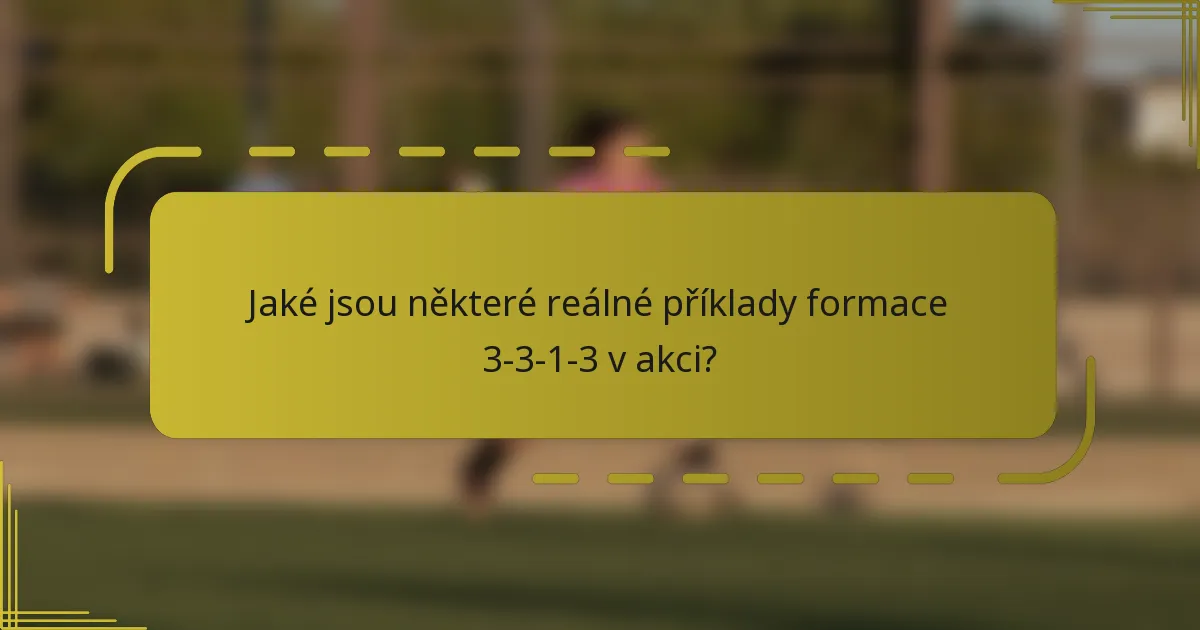 Jaké jsou některé reálné příklady formace 3-3-1-3 v akci?