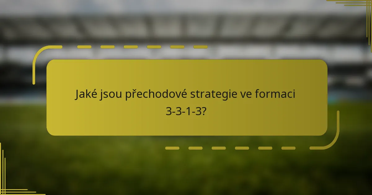 Jaké jsou přechodové strategie ve formaci 3-3-1-3?
