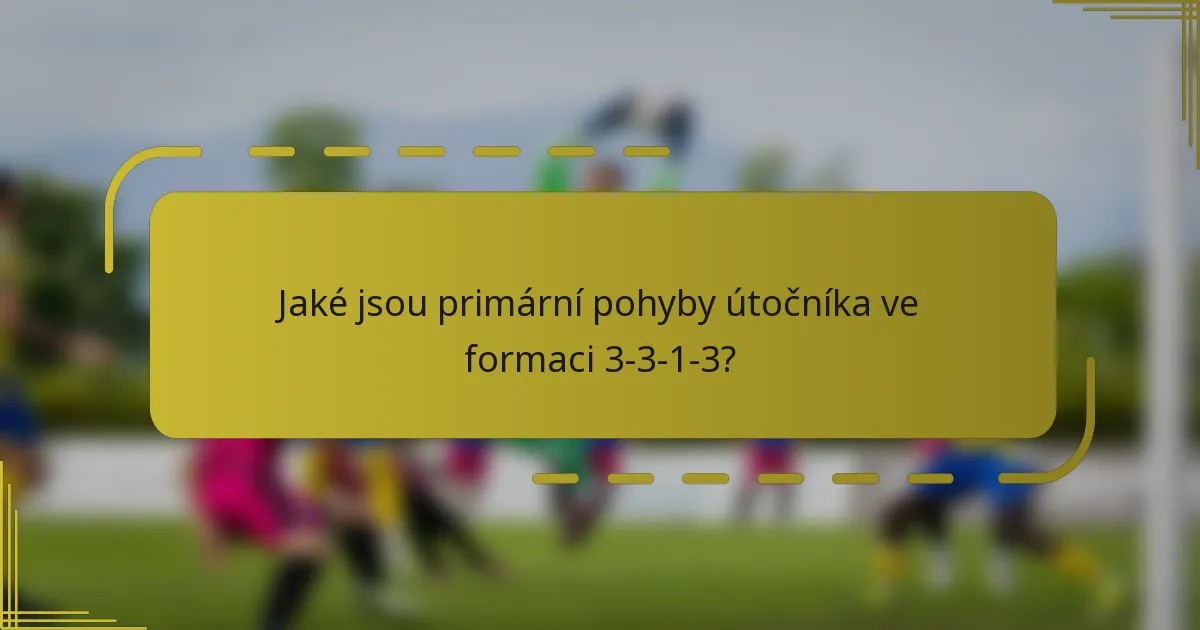 Jaké jsou primární pohyby útočníka ve formaci 3-3-1-3?