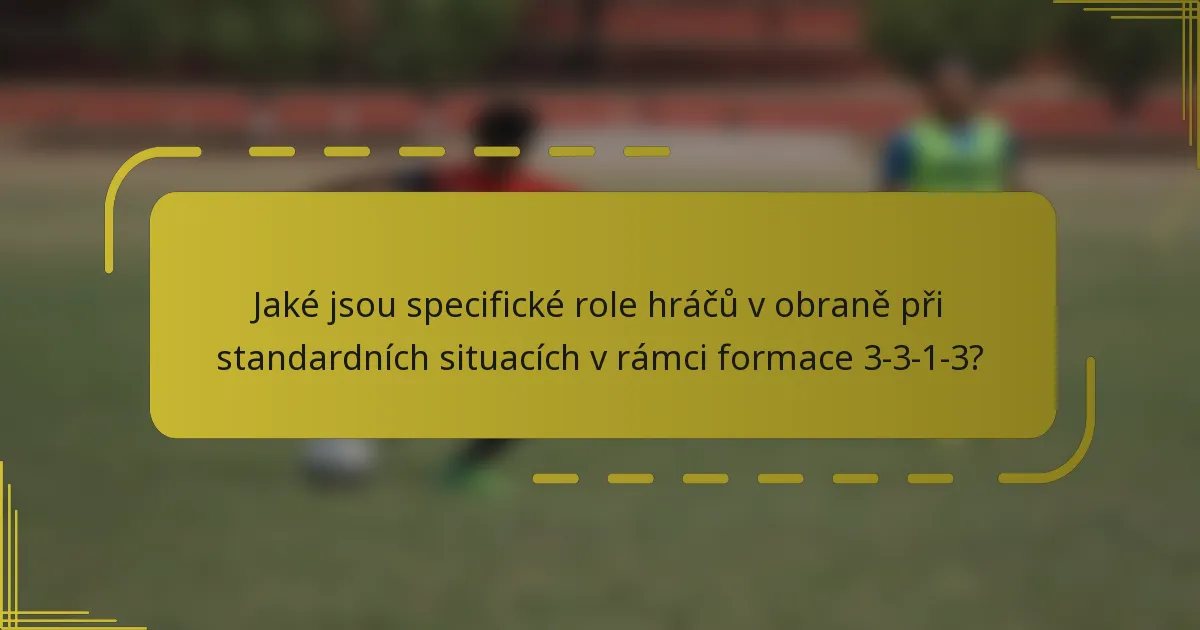 Jaké jsou specifické role hráčů v obraně při standardních situacích v rámci formace 3-3-1-3?