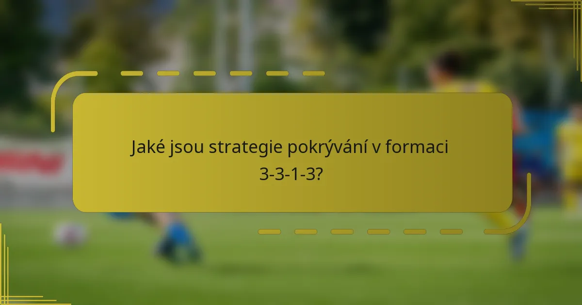 Jaké jsou strategie pokrývání v formaci 3-3-1-3?