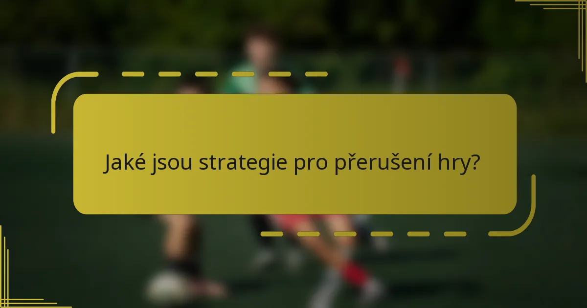 Jaké jsou strategie pro přerušení hry?