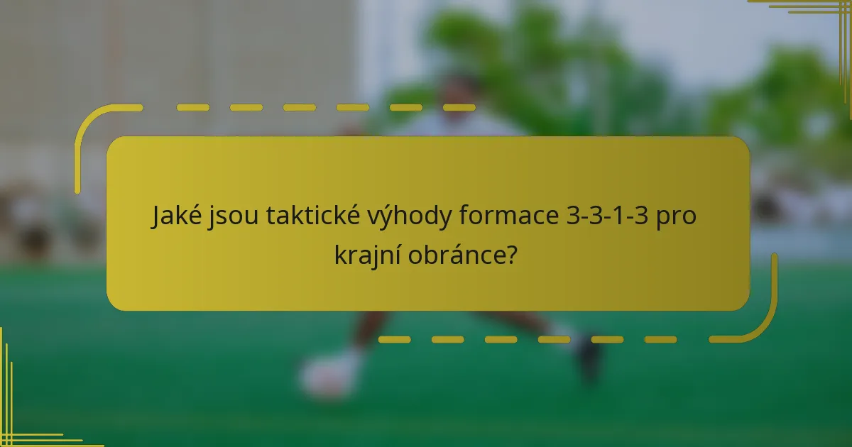 Jaké jsou taktické výhody formace 3-3-1-3 pro krajní obránce?