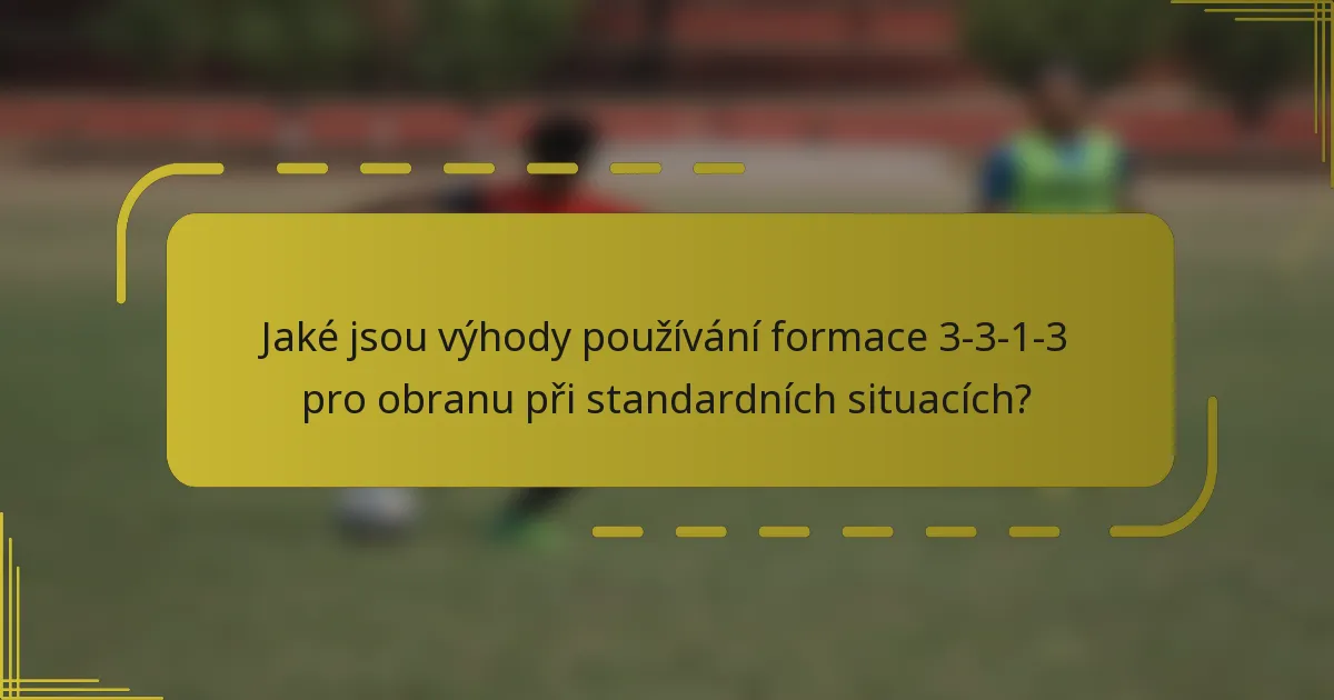 Jaké jsou výhody používání formace 3-3-1-3 pro obranu při standardních situacích?