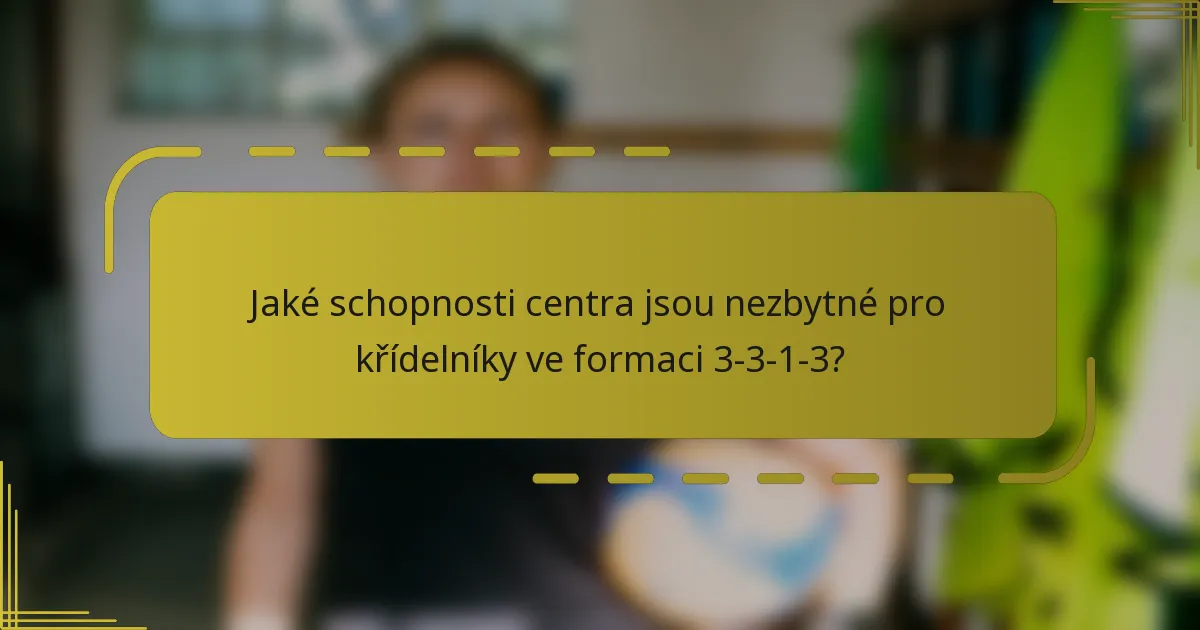 Jaké schopnosti centra jsou nezbytné pro křídelníky ve formaci 3-3-1-3?