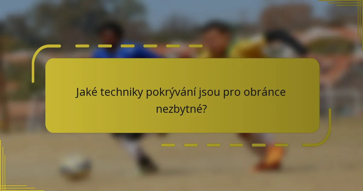 Jaké techniky pokrývání jsou pro obránce nezbytné?