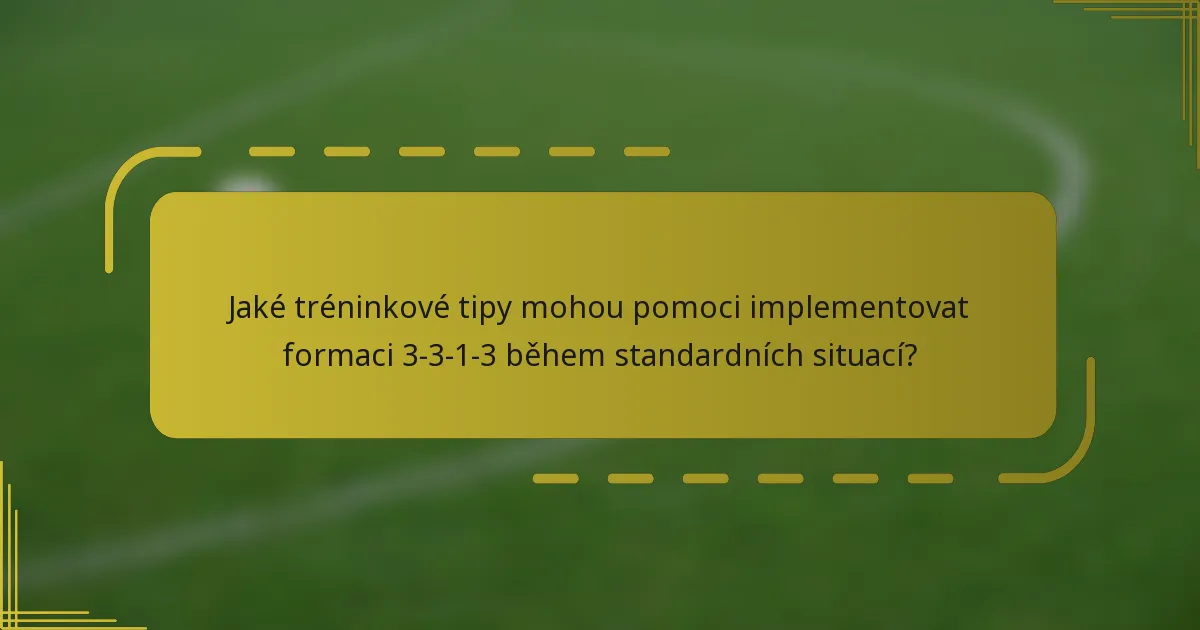 Jaké tréninkové tipy mohou pomoci implementovat formaci 3-3-1-3 během standardních situací?