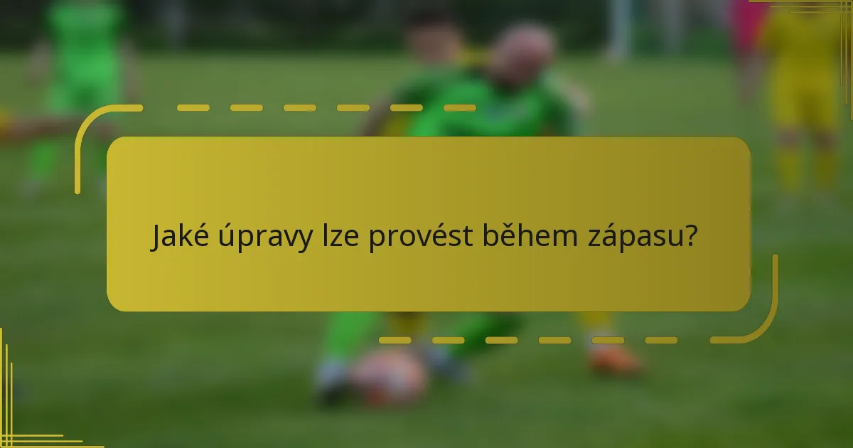Jaké úpravy lze provést během zápasu?
