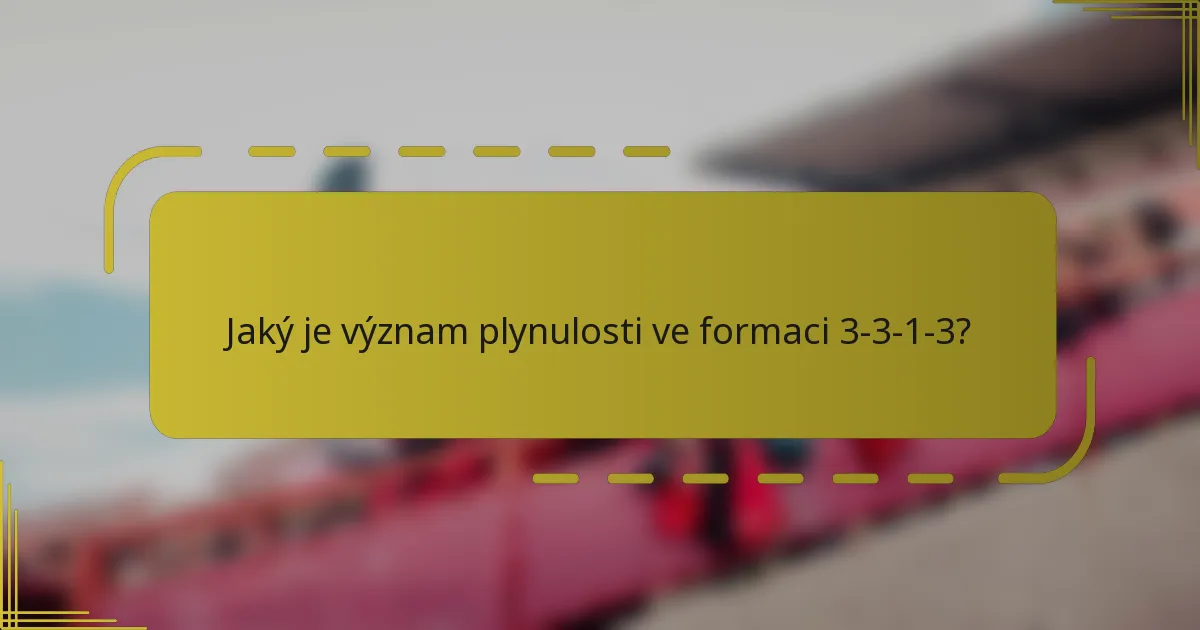 Jaký je význam plynulosti ve formaci 3-3-1-3?