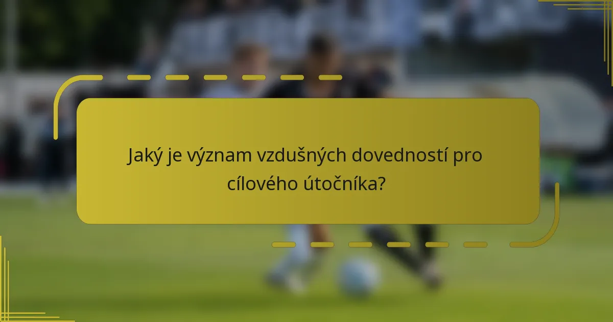 Jaký je význam vzdušných dovedností pro cílového útočníka?